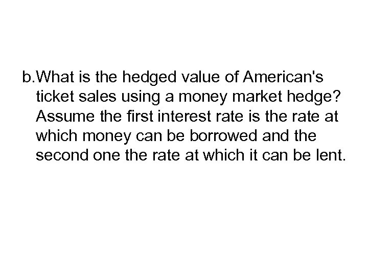 b. What is the hedged value of American's ticket sales using a money market