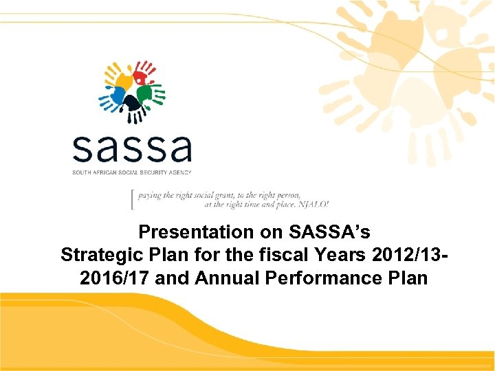 Presentation on SASSA’s Strategic Plan for the fiscal Years 2012/132016/17 and Annual Performance Plan