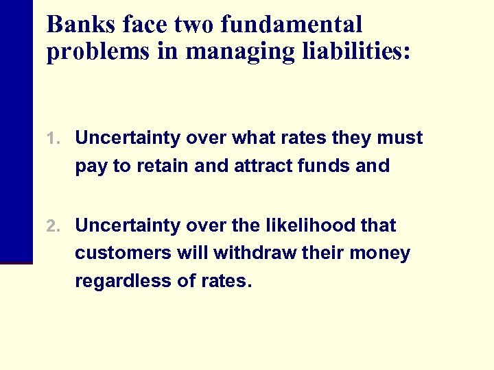 Banks face two fundamental problems in managing liabilities: 1. Uncertainty over what rates they