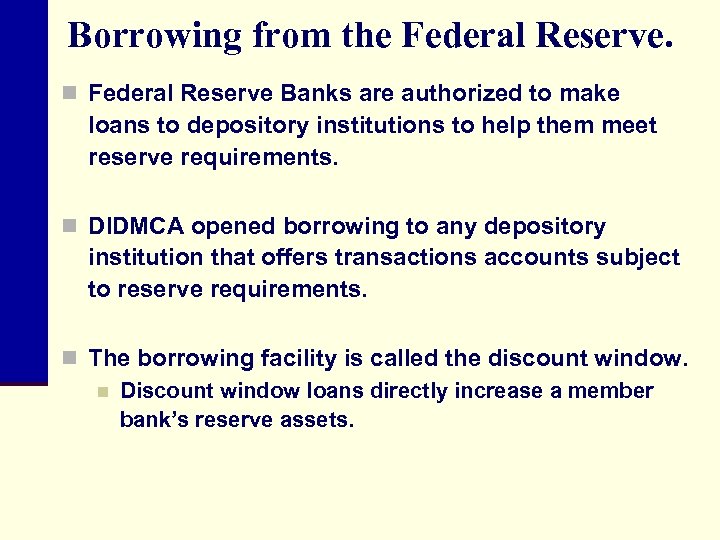 Borrowing from the Federal Reserve. n Federal Reserve Banks are authorized to make loans