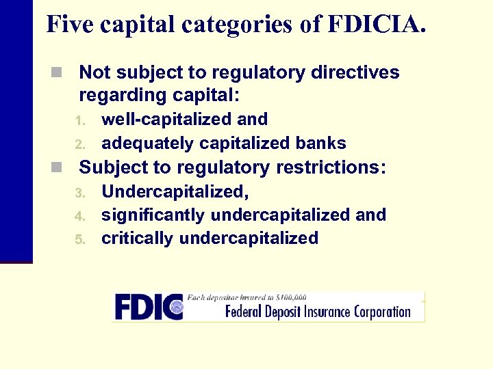 Five capital categories of FDICIA. n Not subject to regulatory directives regarding capital: 1.