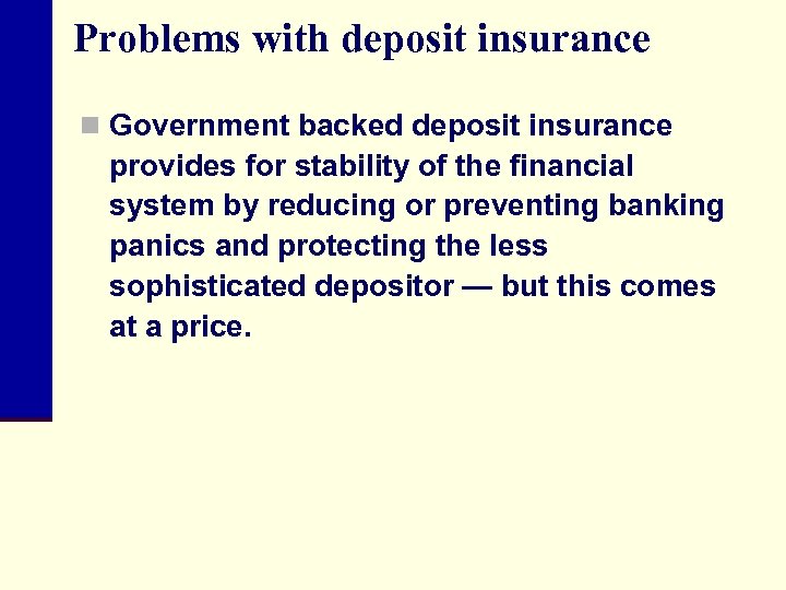 Problems with deposit insurance n Government backed deposit insurance provides for stability of the