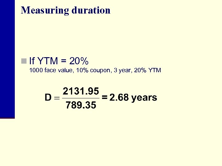 Measuring duration n If YTM = 20% 1000 face value, 10% coupon, 3 year,