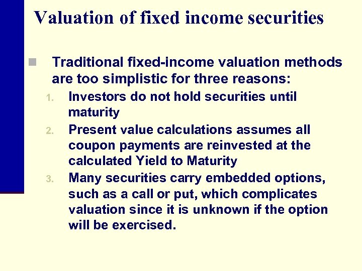 Valuation of fixed income securities n Traditional fixed-income valuation methods are too simplistic for