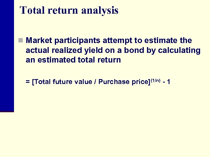 Total return analysis n Market participants attempt to estimate the actual realized yield on