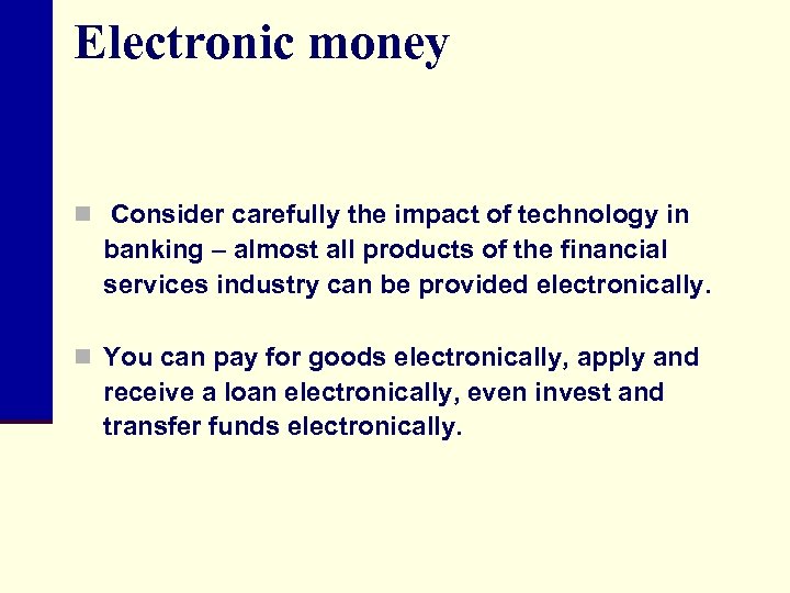 Electronic money n Consider carefully the impact of technology in banking – almost all