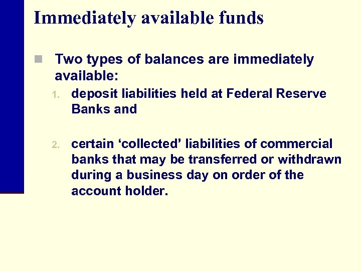 Immediately available funds n Two types of balances are immediately available: 1. deposit liabilities