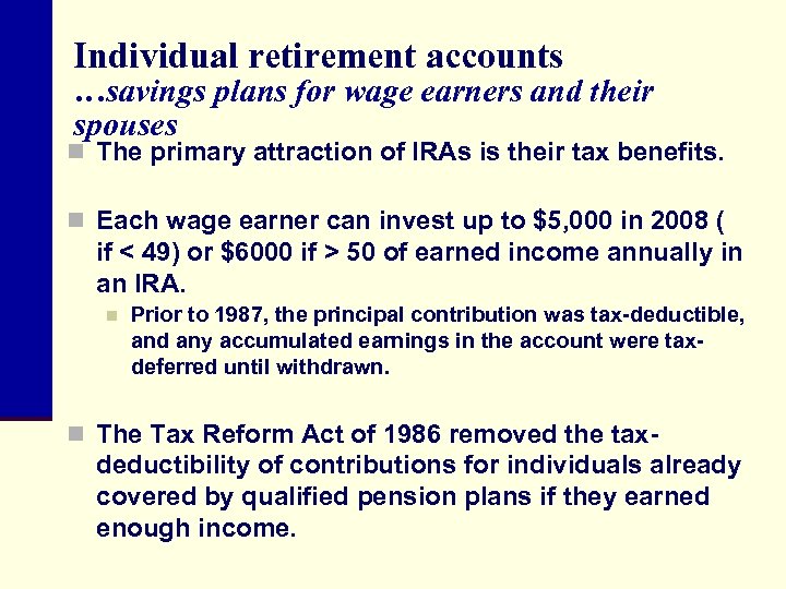 Individual retirement accounts …savings plans for wage earners and their spouses n The primary