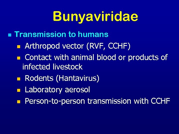 Bunyaviridae n Transmission to humans n Arthropod vector (RVF, CCHF) n Contact with animal