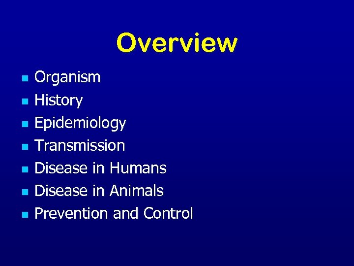 Overview n n n n Organism History Epidemiology Transmission Disease in Humans Disease in