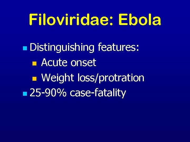 Filoviridae: Ebola n Distinguishing features: n Acute onset n Weight loss/protration n 25 -90%