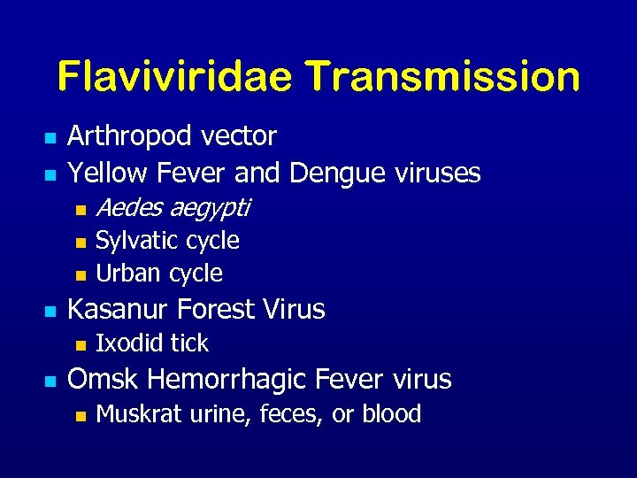 Flaviviridae Transmission n n Arthropod vector Yellow Fever and Dengue viruses n Aedes aegypti