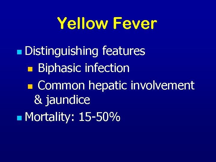 Yellow Fever n Distinguishing features n Biphasic infection n Common hepatic involvement & jaundice