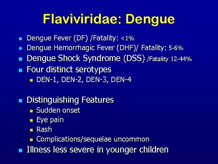 Flaviviridae: Dengue n n Dengue Fever (DF) /Fatality: <1% Dengue Hemorrhagic Fever (DHF)/ Fatality: