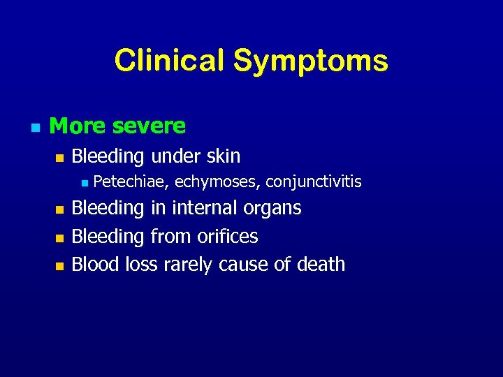 Clinical Symptoms n More severe n Bleeding under skin n Petechiae, echymoses, conjunctivitis Bleeding