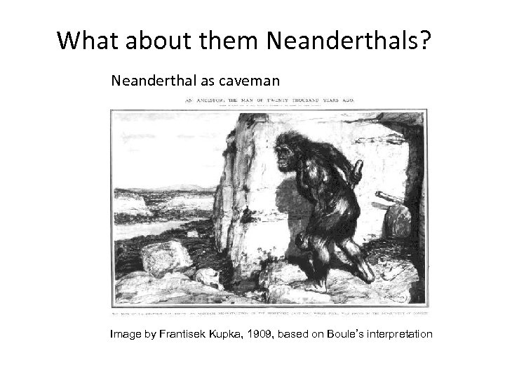 What about them Neanderthals? Neanderthal as caveman Image by Frantisek Kupka, 1909, based on