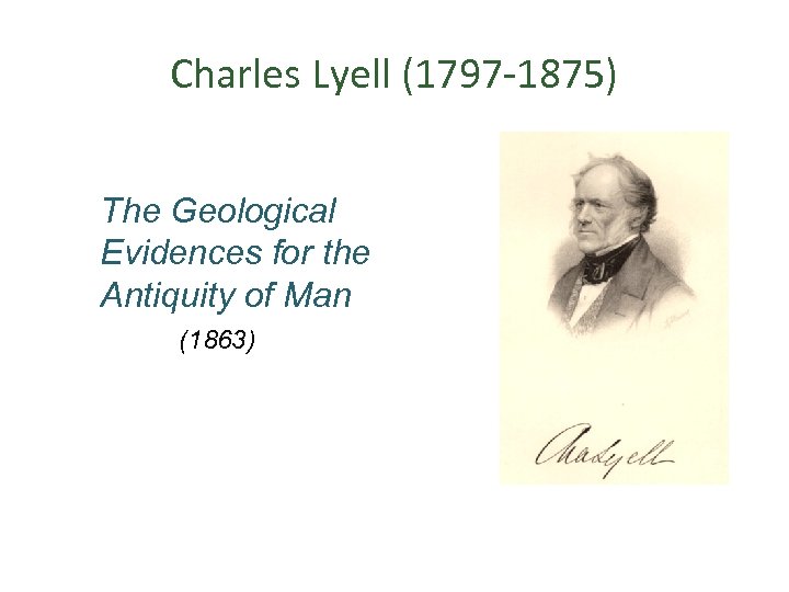 Charles Lyell (1797 -1875) The Geological Evidences for the Antiquity of Man (1863) 