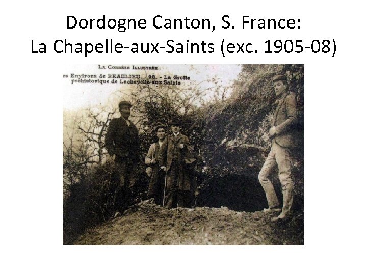 Dordogne Canton, S. France: La Chapelle-aux-Saints (exc. 1905 -08) 