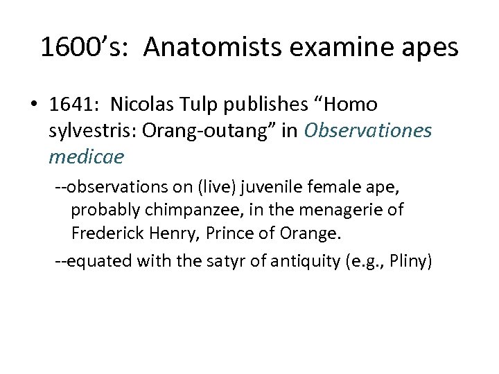 1600’s: Anatomists examine apes • 1641: Nicolas Tulp publishes “Homo sylvestris: Orang-outang” in Observationes