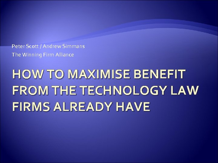 Peter Scott / Andrew Simmans The Winning Firm Alliance HOW TO MAXIMISE BENEFIT FROM