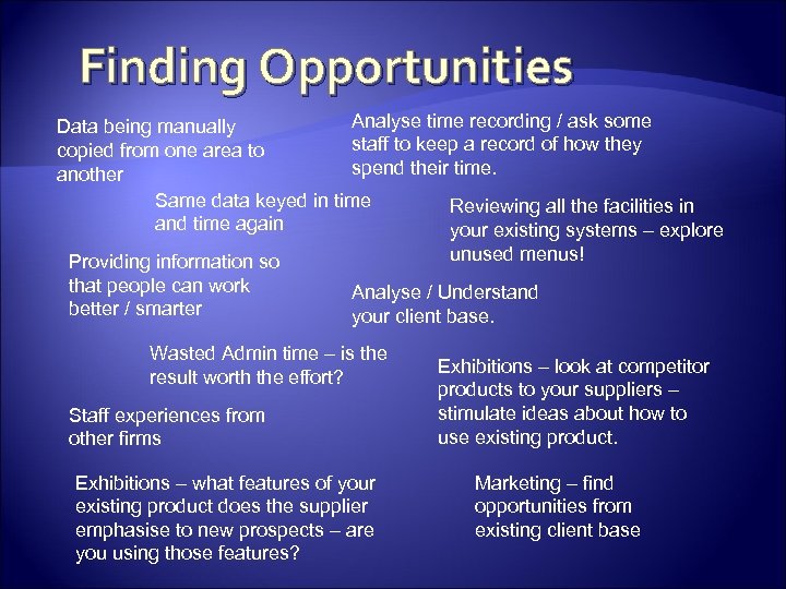 Finding Opportunities Analyse time recording / ask some Data being manually staff to keep