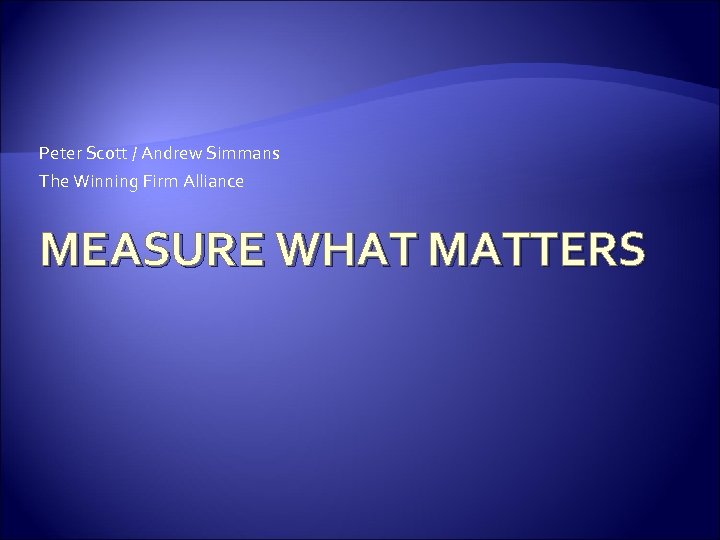Peter Scott / Andrew Simmans The Winning Firm Alliance MEASURE WHAT MATTERS 