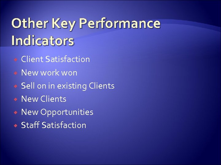 Other Key Performance Indicators Client Satisfaction New work won Sell on in existing Clients