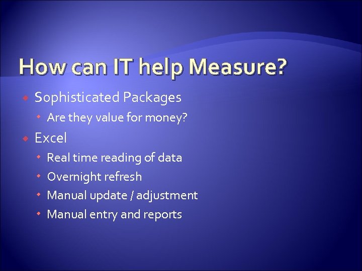 How can IT help Measure? Sophisticated Packages Are they value for money? Excel Real