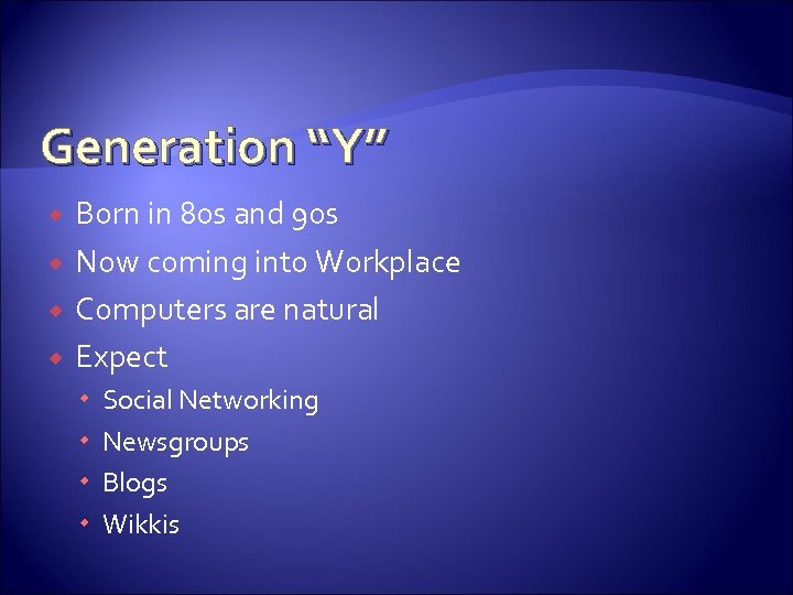 Generation “Y” Born in 80 s and 90 s Now coming into Workplace Computers