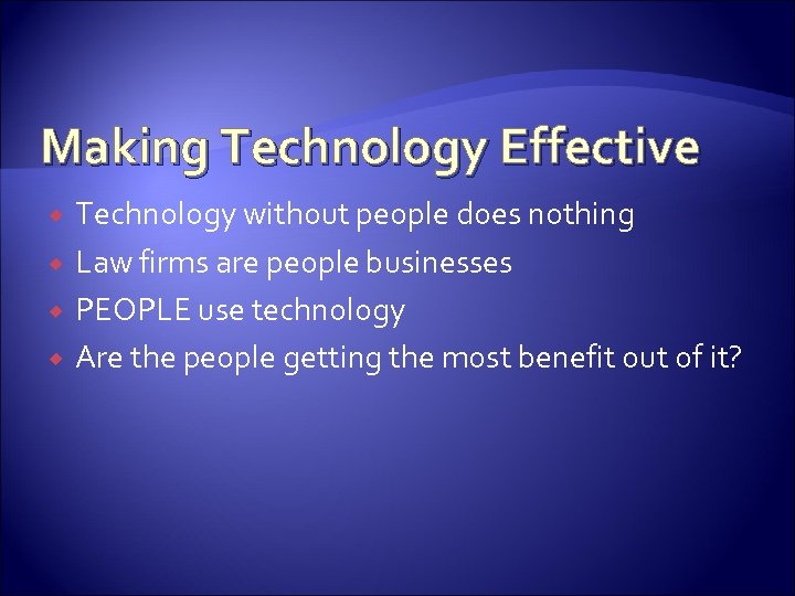 Making Technology Effective Technology without people does nothing Law firms are people businesses PEOPLE