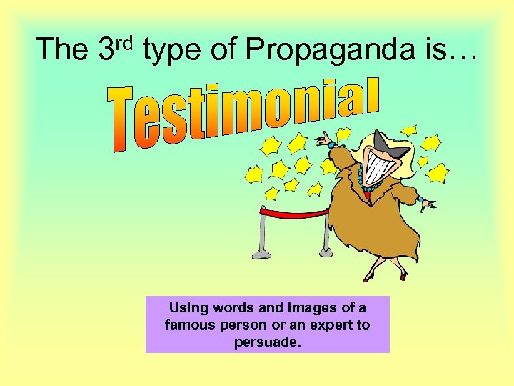 The 3 rd type of Propaganda is… Using words and images of a famous