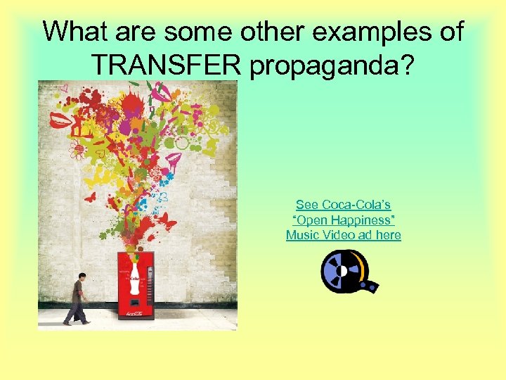 What are some other examples of TRANSFER propaganda? See Coca-Cola’s “Open Happiness” Music Video
