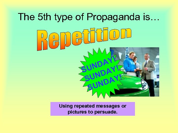 The 5 th type of Propaganda is… Y! DA ! SUN DAY! UN S