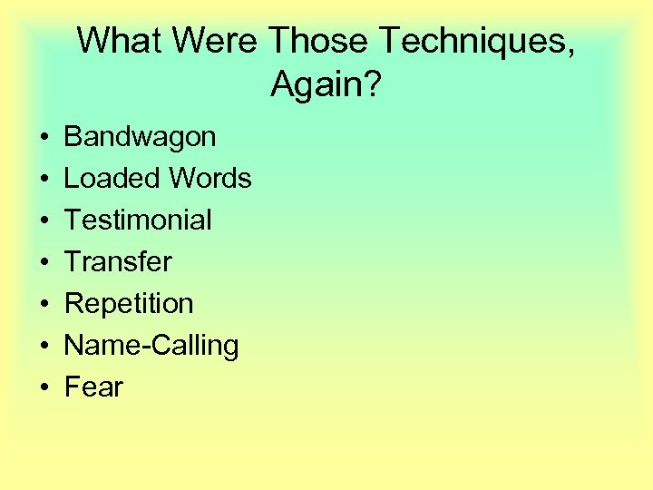 What Were Those Techniques, Again? • • Bandwagon Loaded Words Testimonial Transfer Repetition Name-Calling