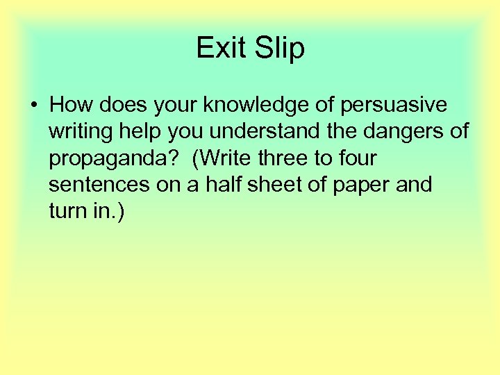 Exit Slip • How does your knowledge of persuasive writing help you understand the