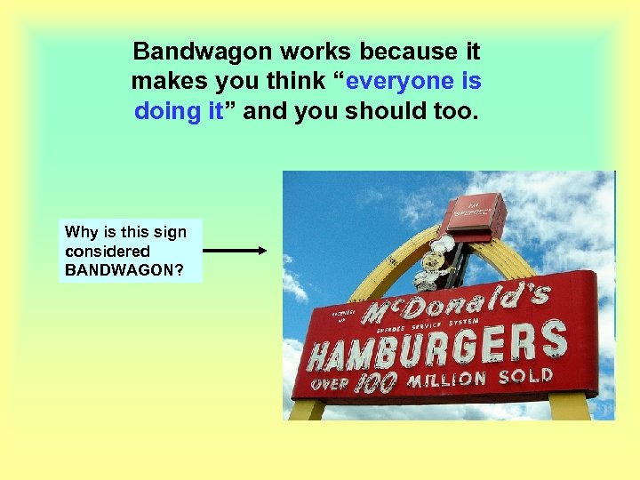 Bandwagon works because it makes you think “everyone is doing it” and you should