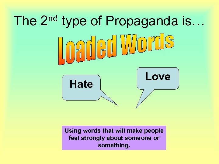 The 2 nd type of Propaganda is… Hate Love Using words that will make