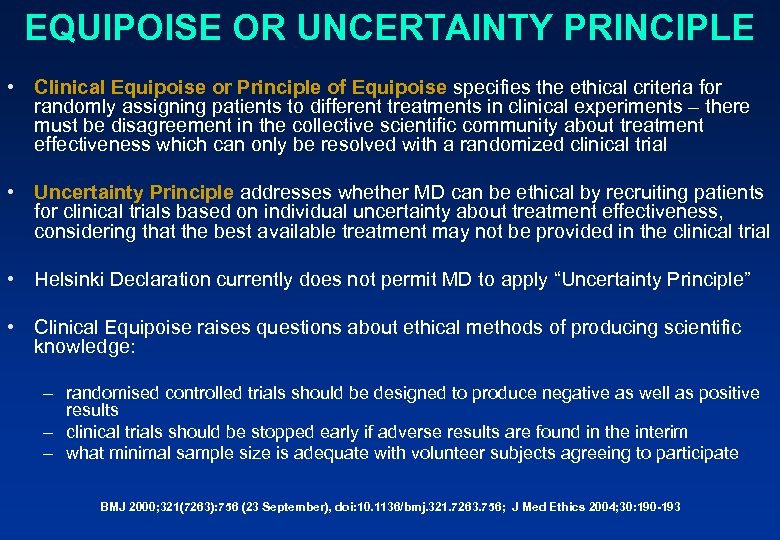 EQUIPOISE OR UNCERTAINTY PRINCIPLE • Clinical Equipoise or Principle of Equipoise specifies the ethical