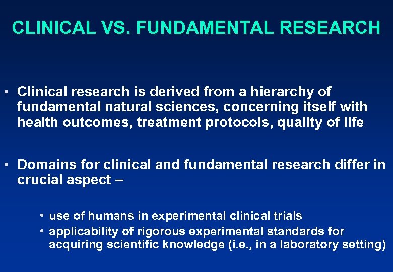 CLINICAL VS. FUNDAMENTAL RESEARCH • Clinical research is derived from a hierarchy of fundamental