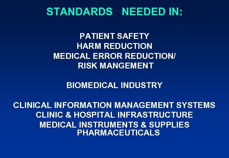 STANDARDS NEEDED IN: PATIENT SAFETY HARM REDUCTION MEDICAL ERROR REDUCTION/ RISK MANGEMENT BIOMEDICAL INDUSTRY