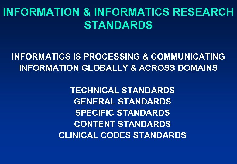 INFORMATION & INFORMATICS RESEARCH STANDARDS INFORMATICS IS PROCESSING & COMMUNICATING INFORMATION GLOBALLY & ACROSS