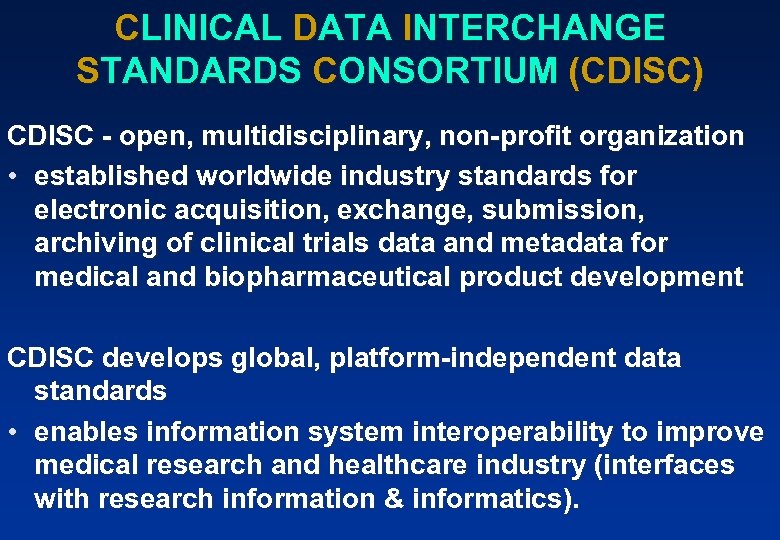 CLINICAL DATA INTERCHANGE STANDARDS CONSORTIUM (CDISC) CDISC - open, multidisciplinary, non-profit organization • established