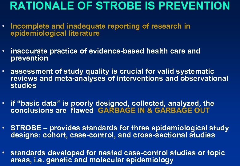 RATIONALE OF STROBE IS PREVENTION • Incomplete and inadequate reporting of research in epidemiological