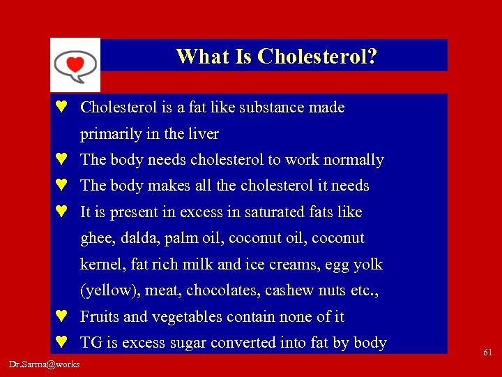 What Is Cholesterol? ♥ Cholesterol is a fat like substance made primarily in the