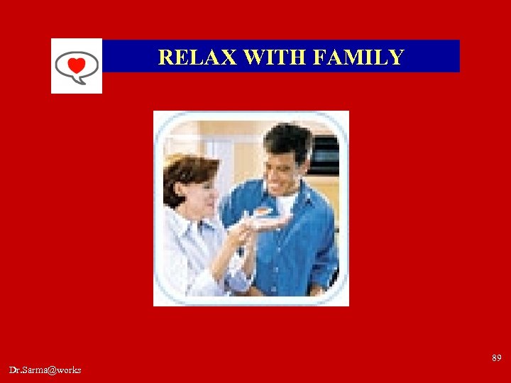 RELAX WITH FAMILY 89 Dr. Sarma@works 