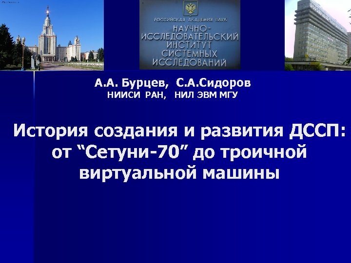 А. А. Бурцев, С. А. Сидоров НИИСИ РАН, НИЛ ЭВМ МГУ История создания и