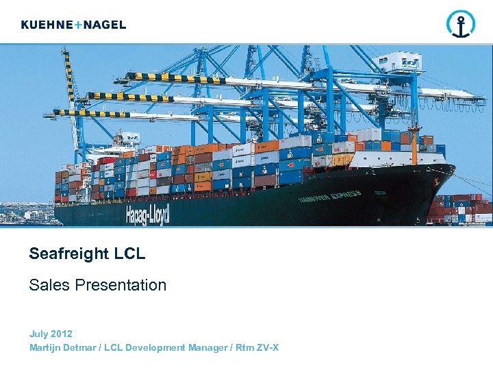 Seafreight LCL Sales Presentation July 2012 Martijn Detmar / LCL Development Manager / Rtm