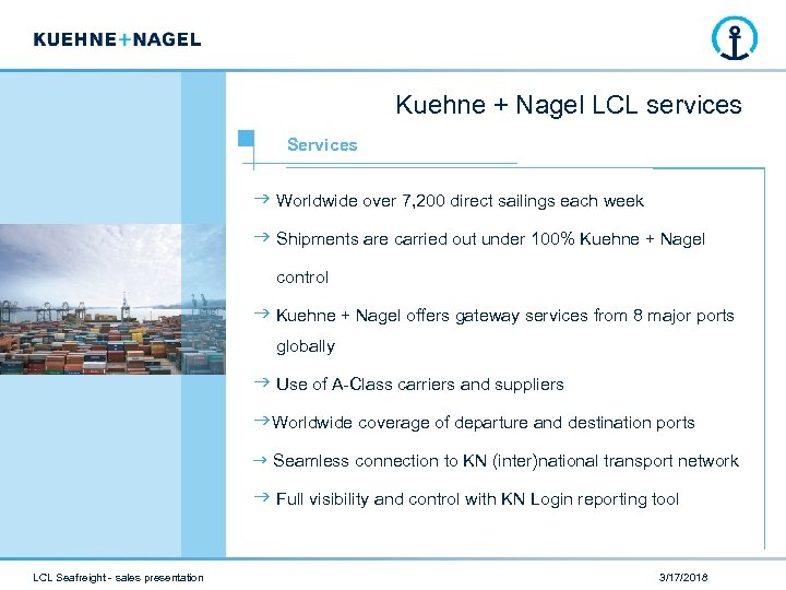 Kuehne + Nagel LCL services Services Worldwide over 7, 200 direct sailings each week