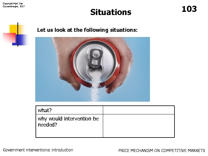 Copyright Mark Van Couwenberghe, 2017 Situations 103 Let us look at the following situations: