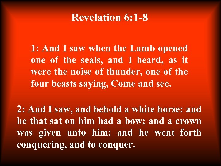 Revelation 6: 1 -8 1: And I saw when the Lamb opened one of
